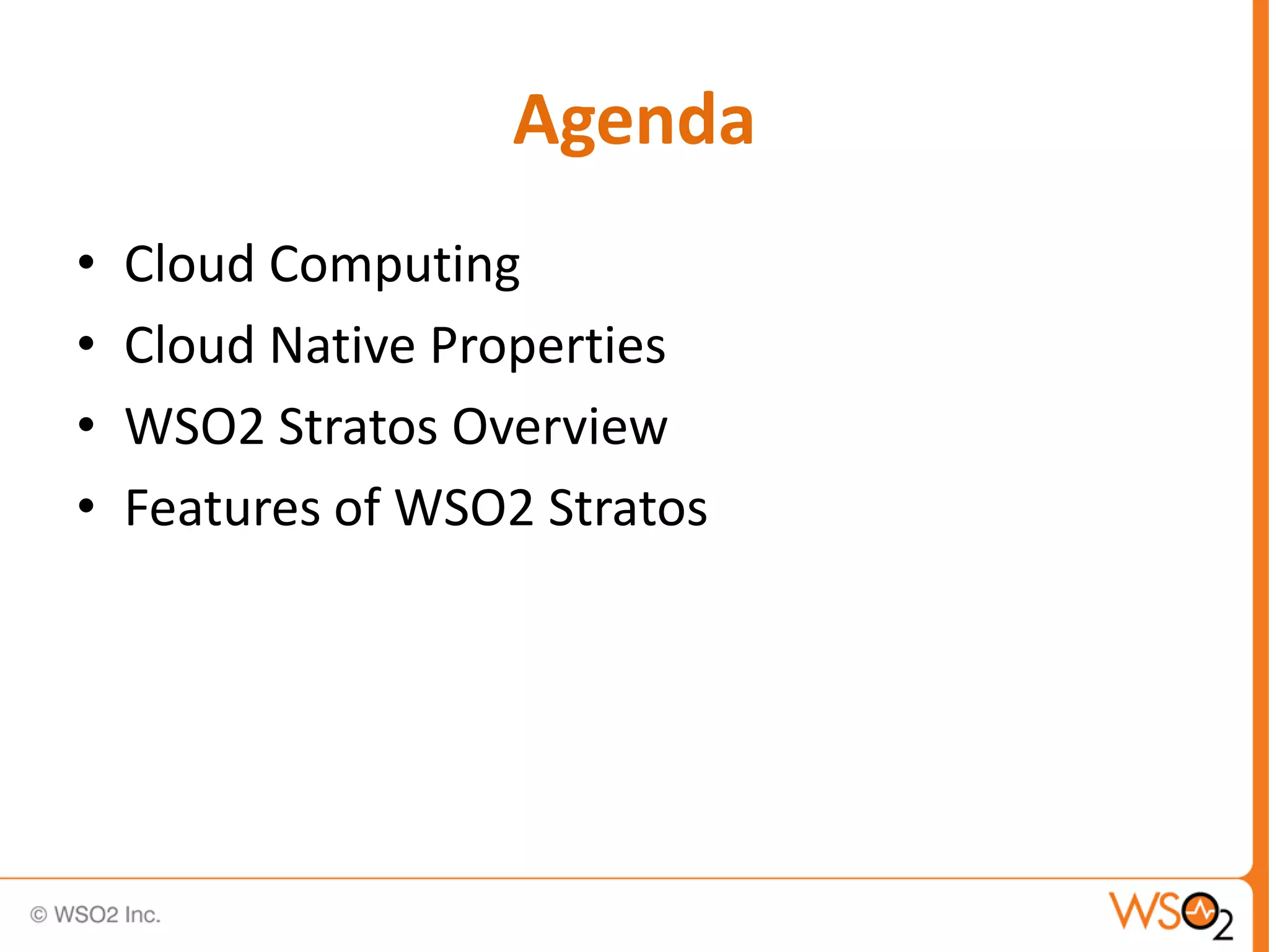 Agenda
•   Cloud Computing
•   Cloud Native Properties
•   WSO2 Stratos Overview
•   Features of WSO2 Stratos
 