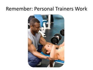 Remember: Personal Trainers Work<br />