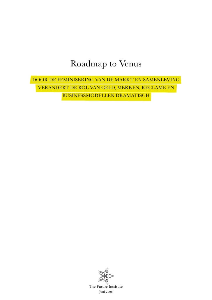 Roadmap to Venus
DOOR DE FEMINISERING VAN DE MARKT EN SAMENLEVING
 VERANDERT DE ROL VAN GELD, MERKEN, RECLAME EN
         ...