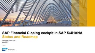 PUBLIC
Christoph Ernst, SAP
July, 2017
SAP Financial Closing cockpit in SAP S/4HANA
Status and Roadmap
 