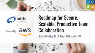 Roadmap for Secure,
Scalable, Productive Team
Collaboration
Date:16th May 2018, Time: 3PM to 4PM IST
+
Powered by
 