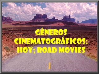 Road Movie Géneros cinematográficos: Hoy; Road Movies 