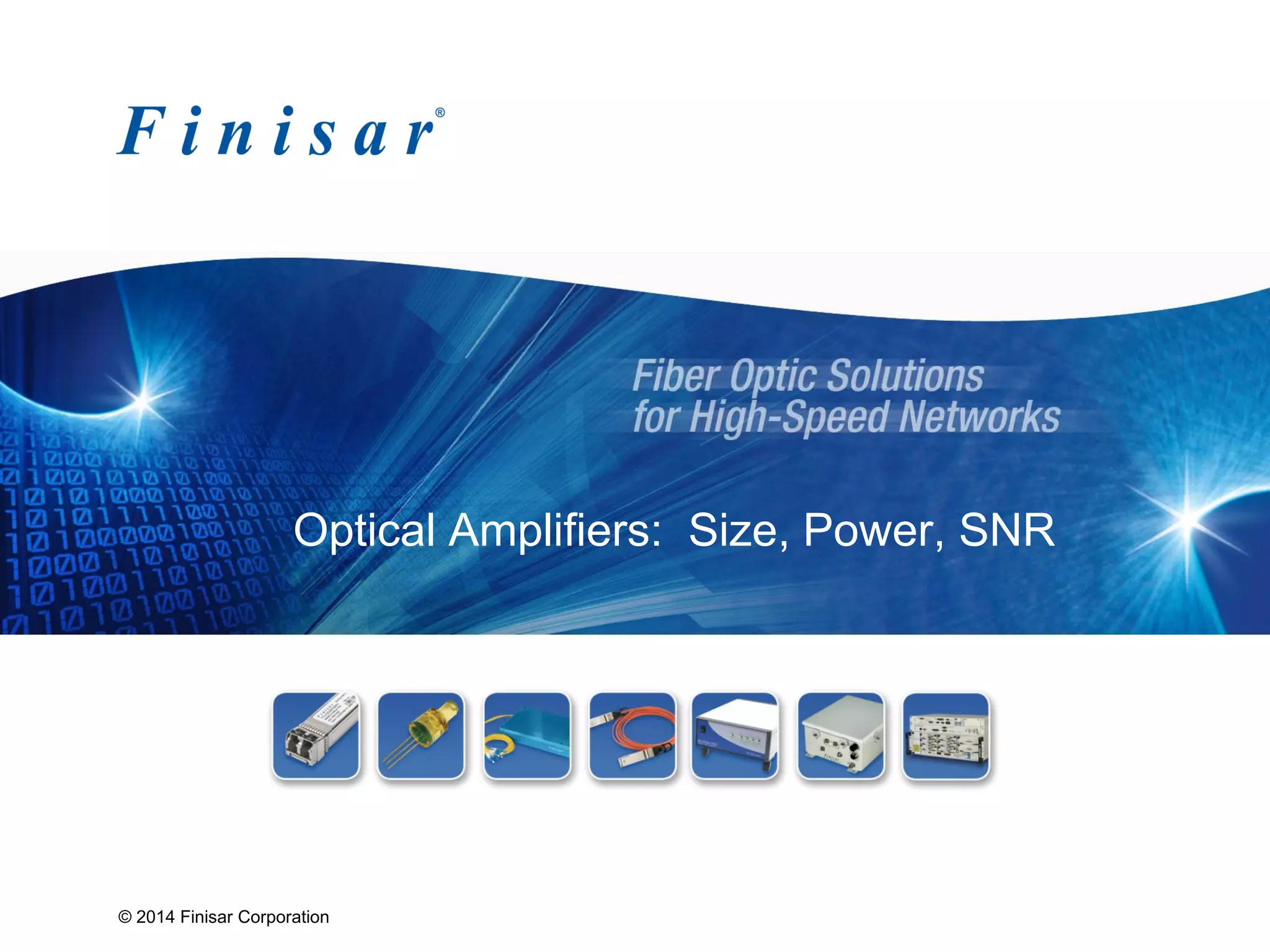 © 2014 Finisar Corporation
Optical Amplifiers: Size, Power, SNR
 