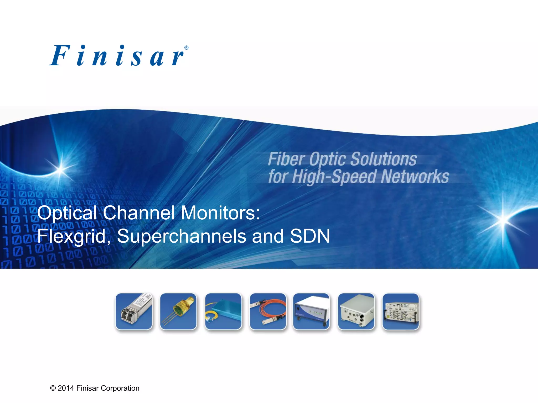 © 2014 Finisar Corporation
Optical Channel Monitors:
Flexgrid, Superchannels and SDN
 