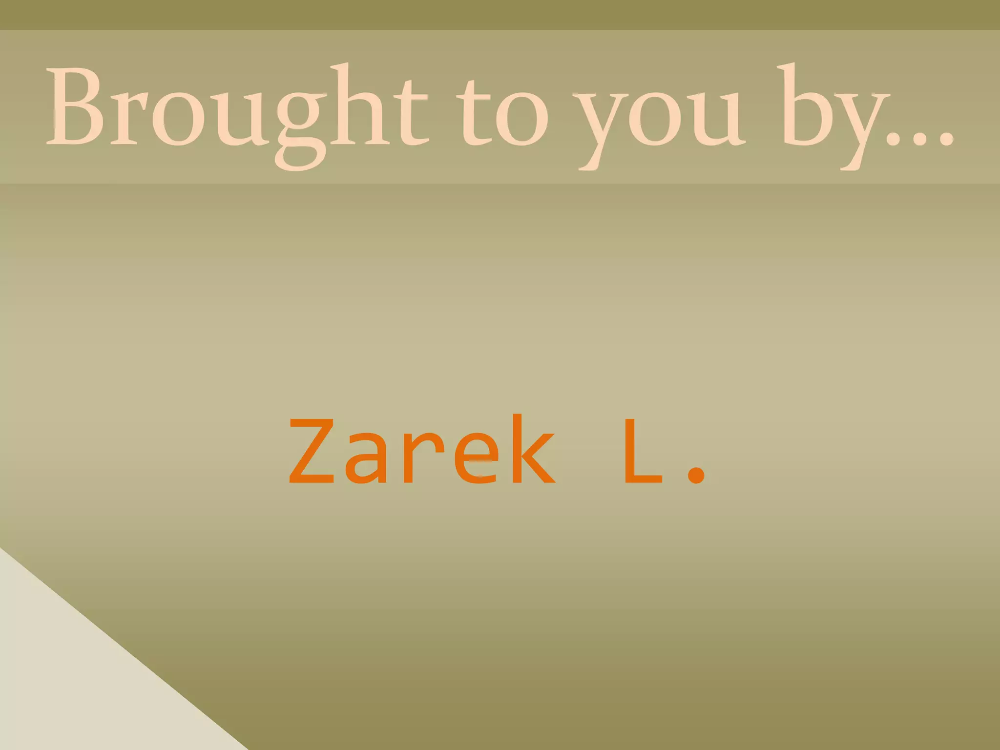 Brought to you by…


    Zarek L.
 