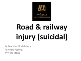Road & railway
injury (suicidal)
By Muhd Ariff Mahdzub
Forensic Posting
4th year Mbbs
 