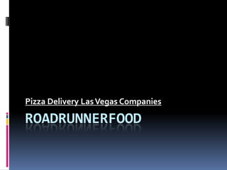 Pizza Delivery Las Vegas Companies

ROADRUNNERFOOD
 