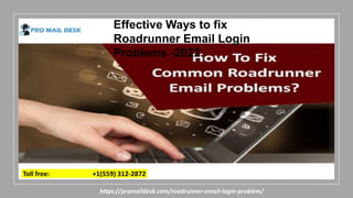 https://promaildesk.com/roadrunner-email-login-problem/
Toll free: +1(559) 312-2872
Effective Ways to fix
Roadrunner Email Login
Problems -2022.
 