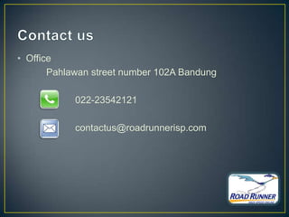• Office
       Pahlawan street number 102A Bandung

            022-23542121

            contactus@roadrunnerisp.com
 