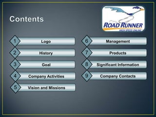 1         Logo            6        Management


2        History          7         Products


3          Goal           8   Significant Information

4   Company Activities    9    Company Contacts

5   Vision and Missions
 