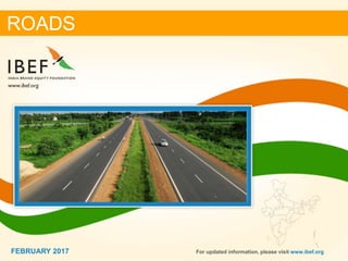 11FEBRUARY 2017
ROADS
For updated information, please visit www.ibef.orgFEBRUARY 2017
 