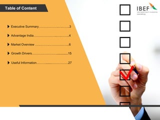 Table of Content
Executive Summary……………….….…….3
Advantage India…………………..….……..4
Market Overview …………………….……..6
Growth Drivers…………………….............15
Useful Information……….......…………….27
 