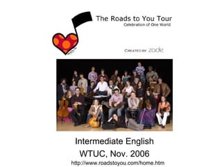 Intermediate English WTUC, Nov. 2006 http://www.roadstoyou.com/home.htm 