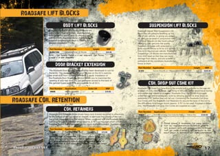 17Phone 1300 651 551
Roadsafe LIFT BLOCKS
Roadsafe machined alloy Body Lift Blocks are
suitable for universal fitment. Manufactured
with 62mm OD with 13mm ID, allowing for
50mm (2”) lift, Roadsafe Body Lift Blocks are
supplied complete with Black E Coating for
discreet installation.
Roadsafe 50mm Rear Suspension Lift
Block Kits are great for levelling up the
ride of you vehicle, or giving you added
lift, and can be used in conjunction with
Coil Strut Spacers (in the front) without
changing your genuine ride quality.
Supplied complete with extended U
Bolts and lift blocks to fit for 2.5 springs.
One kit is required per vehicle. Roadsafe
Suspension Lift Blocks are manufactured
from mild steel so that they can resist
damage from debris, and are suitable to
withstand all the conditions Australia can
throw at them.
The Roadsafe Door Bracket Extension has been developed to suit for
Patrol GU. The design of the OE door bracket on the GU’s restricts
the small door from opening as wide as it could. Installation of
the Roadsafe Door Bracket Extension allows you to maximise the
opening of your rear door - so you get easier access to the back of
the vehicle! Super easy to fit, and suitable for all GU’s
Roadsafe Coil Retainers are a simple heavy duty bracket designed to effectively
fix the bottom of the coil down on the diff, to eliminate the chance of the coil
becoming separated from the vehicle. When combined with the Roadsafe Bolt-In
Coil Drop Out Cone, a longer shock (approx. 3.75”) can be used which will all work
together to give the vehicle more down travel during articulation. Supplied as pairs.
BODY LIFT BLOCKS SUSPENSION LIFT BLOCKS
DOOR BRACKET EXTENSION
COIL RETAINERS
Note - for Shorty Patrol x 8 are required. For Patrol
Wagon x 10 are required.
Please ensure if increasing the shock length that you
take compression/extension lengths into account, with
lift consideration, to ensure that too large a shock is
not installed, as this might result in bottoming out under
compression.
Roadsafe Coil Drop Out Cone Kits is the simple bolt-in solution to the age old
problem of coils coming loose, and trying to relocate, under down travel during
articulation (not reseating properly). Roadsafe Drop Out Cones fit snuggly
under the coil hats and basically work by allowing the coil to drop down an
additional 3.75” before they will fall out. Combining the Roadsafe Coil Drop
Out Cones with the Roadsafe Coil Retainers (to secure the base of the coil to
the diff) allows for a longer shock (approx. 3.75”) to be used. Finished in Yellow
Zinc, the Roadsafe Coil Drop Out Cones are supplied as a pair.
COIL DROP OUT CONE KIT
Please ensure if increasing the shock length
that you take compression/extension lengths
into account, with lift consideration, to ensure
that too large a shock is not installed, as this
might result in bottoming out under compression.
Roadsafe COIL RETENTION
Part Number Application height RRP
BLB621350 Universal Body Lift Blocks 2 $24.00
Part Number Application height RRP
SLB50 Toyota Hilux 05-on / Nissan Navara D40 / Triton 2 $225.00
Part Number Application Suits Lift RRP
SB005 Nissan Patrol GU all $19.95
Part Number Application Finish RRP
SB008 Coil Retainer Kit (Pair) Yellow Zinc $74.95
Part Number Application Finish RRP
SB009 Bolt-In Coil Drop Out Cone Kit (Pair) Yellow Zinc $120.00
 