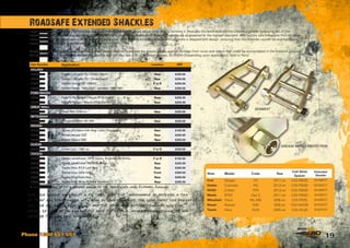 19Phone 1300 651 551
If you are after more flex in your vehicles rear end, then Extended Shackles are an easy way to achieve it. Basically the extended shackle creates a greater sweeping arc of the
shackle which in turn provides for more wheel travel and a nicer ride. Roadsafe Extended Shackles are engineered to the highest standard, with factory size Greasable Pins (to allow
installation of factory bushings) and 50mm extended plates. All Roadsafe extended shackles incorporate a stepped bolt design, ensuring that the shackles cannot be overtightened,
resulting in deformation of the bushings.
Roadsafe extended shackles incorporate a great design feature to protect the grease nipple against damage from rocks and debris that could be encountered in the installed position.
Giving 50mm more length than the factory shackle you will also see a lift of between approx. 25-30mm (Depending upon application). Sold in Pairs.
It is recommended to fit a 3degree wedge to the front when using Extended Shackles.	
Roadsafe Extended Shackles
Give your vehicle an easylift  fix that nose dive appearance by matching a pair
of front coil strut spacers with rear extended shackles. the 25mm front coil spacers
will give you approx 37mm of lift and the 50mm rear extended shackles will give
approx 25-30mm, so you can slightly raise the vehicle, increase rear articulation and
decrease the nose dive appearance.
GREASE NIPPLE PROTECTION
SK386EXT
Part Number Application Location RRP
HOLDEN
SK409EXT Holden Colorado RC / Dmax (Gen1) Rear $200.00
SK390EXT Holden Colorado RG / Dmax (Gen2) Rear $200.00
SK410EXT Holden Drover QB 1985-87 F or R $200.00
SK409EXT Holden Rodeo 1983-2003 / Jackaroo 1986-1991 Rear $200.00
FORD/MAZDA
SK386EXT Ford PJ-PK Ranger / Mazda BT50 (Gen1) Rear $200.00
SK408EXT Ford PX Ranger / Mazda BT50 (Gen2) Rear $200.00
GREAT WALL
SK409EXT Great Wall 2009-on Rear $200.00
MITSUBISHI
SK405EXT Mitsubishi Triton ML-MN Rear $200.00
NISSAN
SK348EXT Nissan GQ Patrol with Rear Leafs (Tray Backs) Rear $150.00
SK407EXT Nissan Navara D22 Rear $200.00
SK402EXT Nissan Navara D40 Rear $200.00
SUZUKI
SK410EXT Suzuki SJ/LJ 1981-on F or R $200.00
TOYOTA
SK348EXT Toyota Landcruiser 73-75 Series, 40 Series, 60 Series F or R $150.00
SK358EXT Toyota Landcruiser 76/78/79 Series Rear $225.00
SK386EXT Toyota Hilux IFS  Leaf Rear Rear $200.00
SK400EXT Toyota Hilux Solid Axle Front $200.00
SK401EXT Toyota Hilux Solid Axle Rear $200.00
SK387EXT Toyota Hilux 05-on KUN## Series Rear $200.00
Make Model Code Year
Coil Strut
Spacer
Extended
Shackle
Ford Ranger PX 2011-on CSS-P9025 SK408EXT
Holden Colorado RG 2012-on CSS-P9025 SK390EXT
ISUZU D-Max TFR 2012-on CSS-P9025 SK390EXT
Mazda BT50 Gen 2 2011-on CSS-P9025 SK408EXT
Mitsubishi Triton ML-MN 6/06-on CSS-TRI25 SK405EXT
Nissan Navara D40 9/05-on CSS-NAV25 SK402EXT
Toyota Hilux KUN 2005-on CSS-HIL25 SK387EXT
 