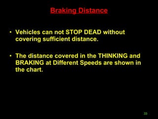 Braking Distance Vehicles can not STOP DEAD without covering sufficient distance.  The distance covered in the THINKING and BRAKING at Different Speeds are shown in the chart. 