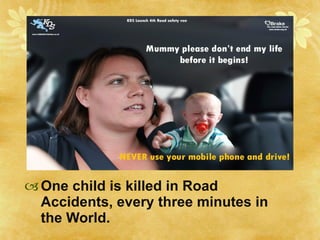 One child is killed in Road Accidents, every three minutes in the World. 