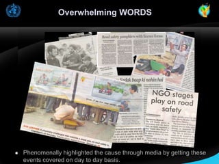 Overwhelming WORDS



Phenomenally highlighted the cause through media by getting these
events covered on day to day basis.

 