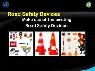 Road Safety Devices

Make use of the existing
Road Safety Devices.

 
