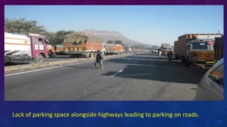 Lack of parking space alongside highways leading to parking on roads.
 