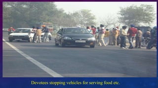 Devotees stopping vehicles for serving food etc.
 