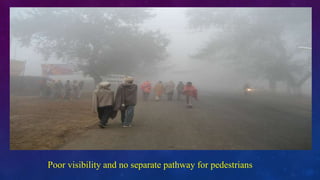 Poor visibility and no separate pathway for pedestrians
 