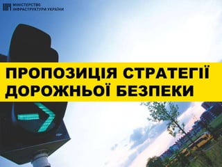 ПРОПОЗИЦІЯ СТРАТЕГІЇ
ДОРОЖНЬОЇ БЕЗПЕКИ
 