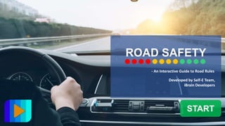 ROAD SAFETY
- An Interactive Guide to Road Rules
Developed by Self-E Team,
iBrain Developers
START
 