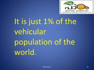 abdul shumz 20
It is just 1% of the
vehicular
population of the
world.
 