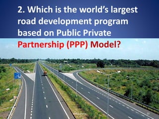 abdul shumz 23
2. Which is the world’s largest
road development program
based on Public Private
Partnership (PPP) Model?
 