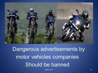 Dangerous advertisements by
motor vehicles companies
Should be banned
61
abdul shumz
 