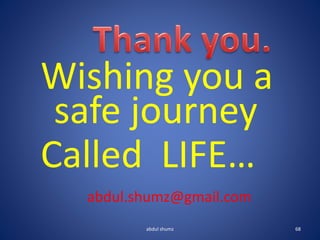 Wishing you a
safe journey
Called LIFE…
abdul.shumz@gmail.com
68
abdul shumz
 