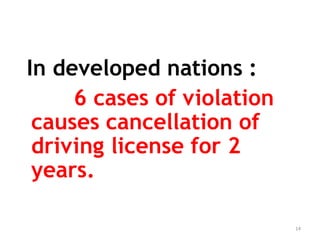 14
In developed nations :
6 cases of violation
causes cancellation of
driving license for 2
years.
 
