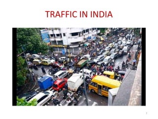 TRAFFIC IN INDIA
7
 