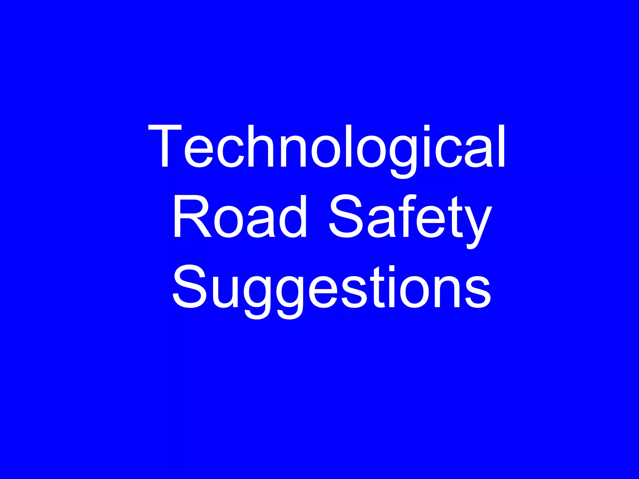 Technological
Road Safety
Suggestions
 