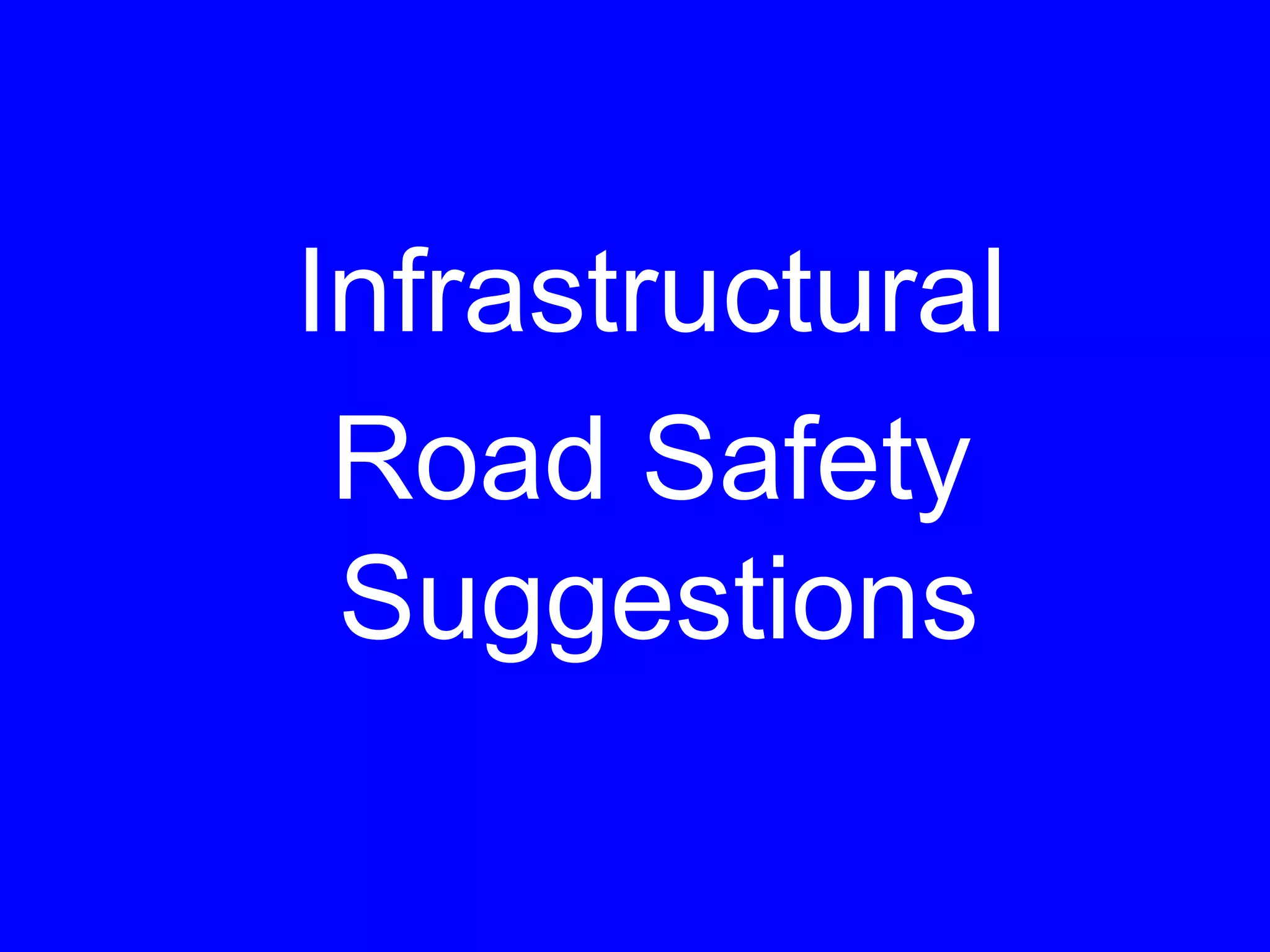 Infrastructural
Road Safety
Suggestions
 