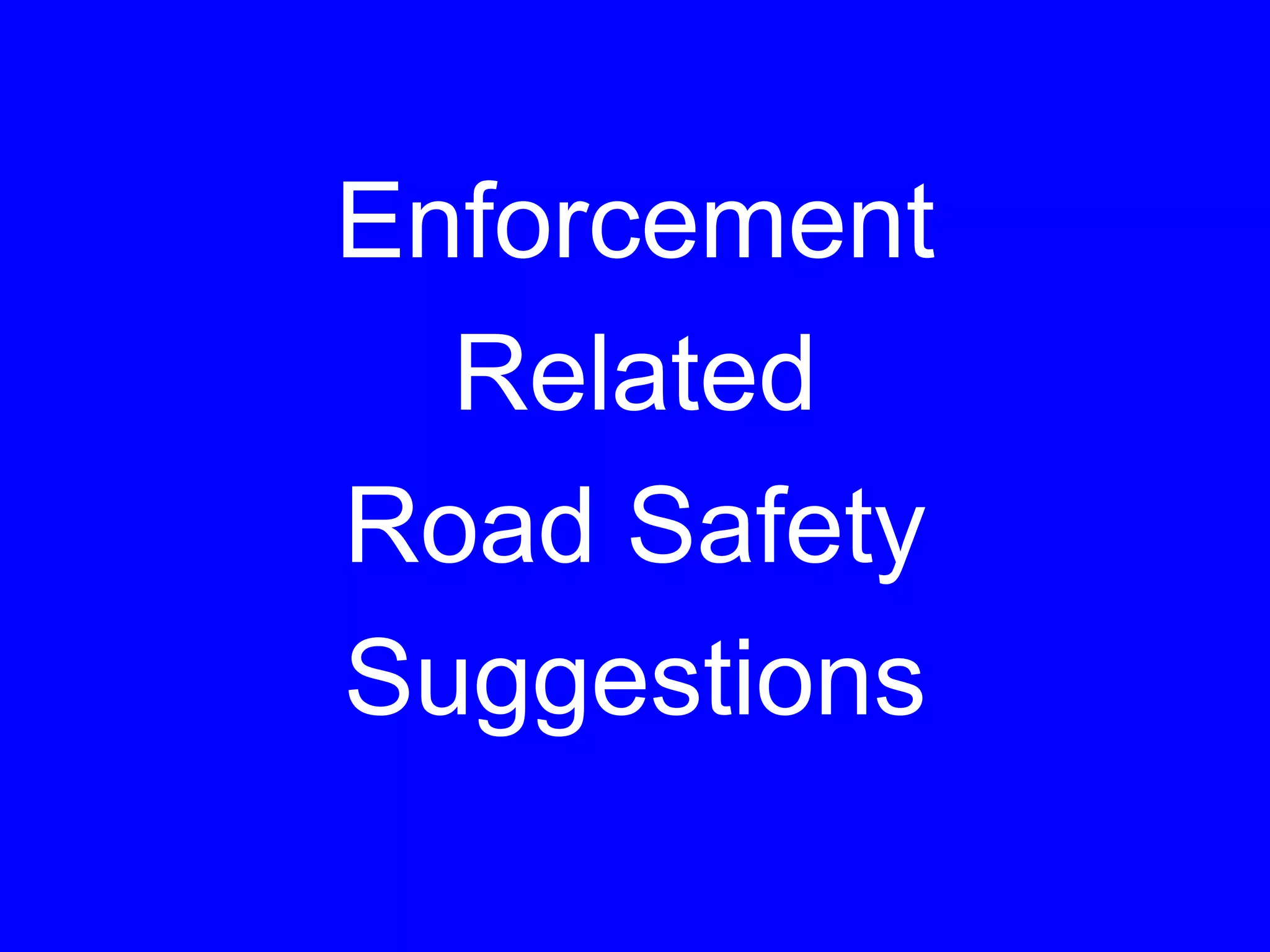 Enforcement
Related
Road Safety
Suggestions
 