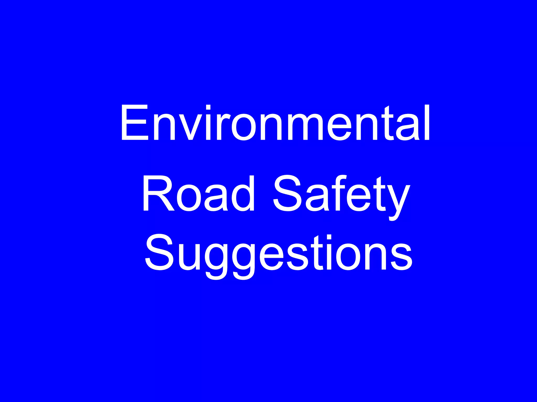 Environmental
Road Safety
Suggestions
 