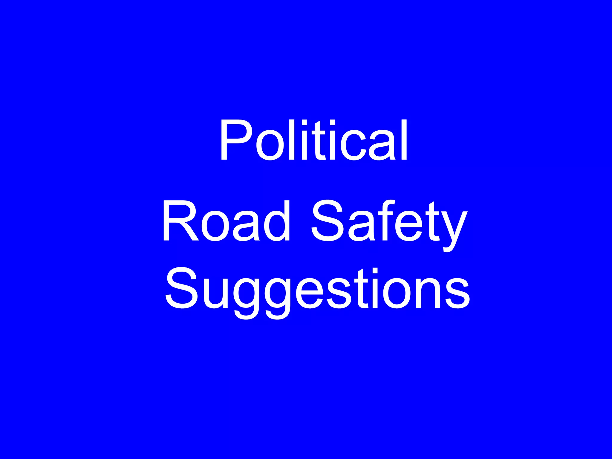 Political
Road Safety
Suggestions
 