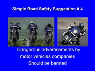 Simple Road Safety Suggestion # 4
Dangerous advertisements by
motor vehicles companies
Should be banned
 