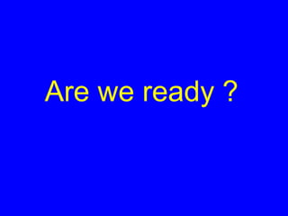 Are we ready ?
 