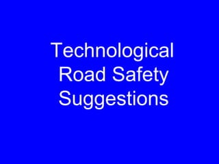 Technological
Road Safety
Suggestions
 