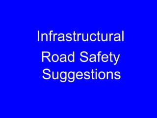 Infrastructural
Road Safety
Suggestions
 
