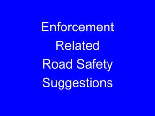 Enforcement
Related
Road Safety
Suggestions
 