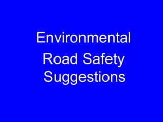 Environmental
Road Safety
Suggestions
 