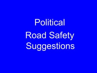 Political
Road Safety
Suggestions
 