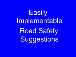 Easily
Implementable
Road Safety
Suggestions
 