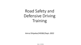 Adient – INTERNAL
Road Safety and
Defensive Driving
Training
Amrut Shipekar/HSE&E/Sept.-2022
 
