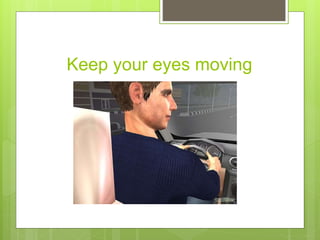 Keep your eyes moving
 