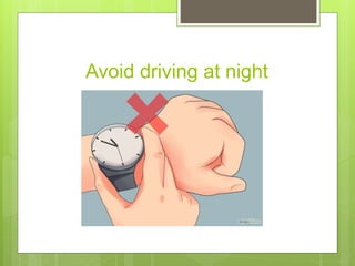 Avoid driving at night
 